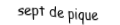 Je suis une carte à jouer. Je suis entre le six et le huit, je suis noir mais pas de trefle.